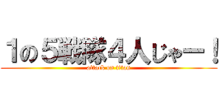 １の５戦隊４人じゃー！ (attack on titan)