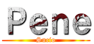Ｐｅｎｅ (Sucio)