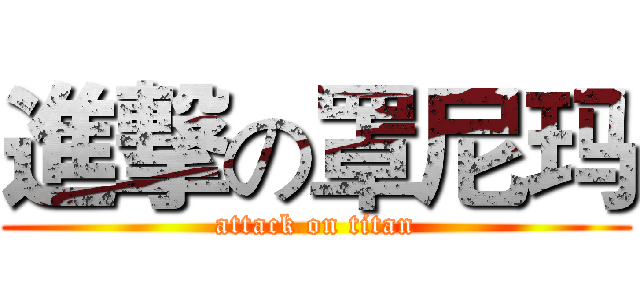 進撃の罩尼玛 (attack on titan)