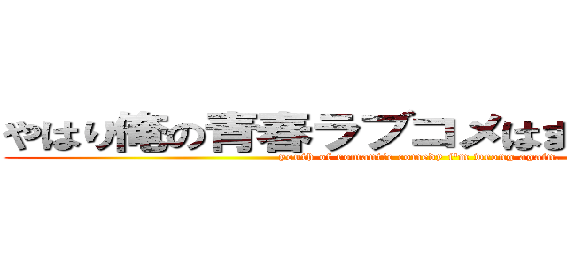 やはり俺の青春ラブコメはまちがっている。 (youth of romantic comedy i'm wrong again.)