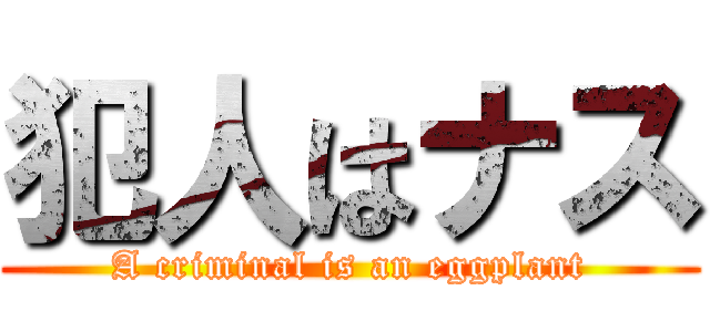 犯人はナス (A criminal is an eggplant)