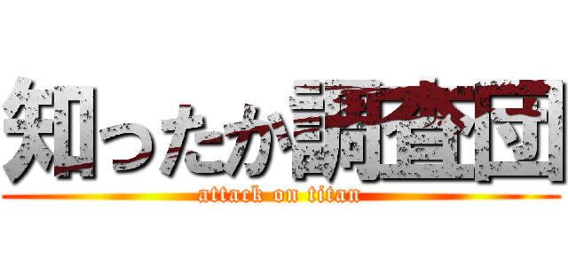 知ったか調査団 (attack on titan)