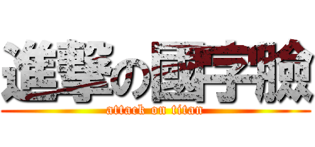 進撃の國字臉 (attack on titan)