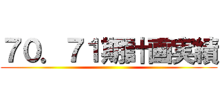 ７０．７１期計画実績 ()