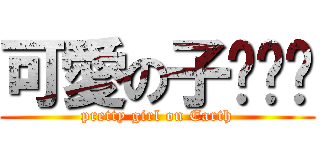 可愛の子璇璇琁 (pretty girl on Earth)