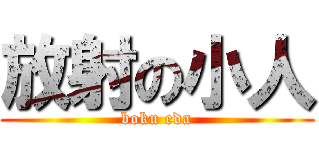 放射の小人 (boku eda)