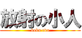 放射の小人 (boku eda)