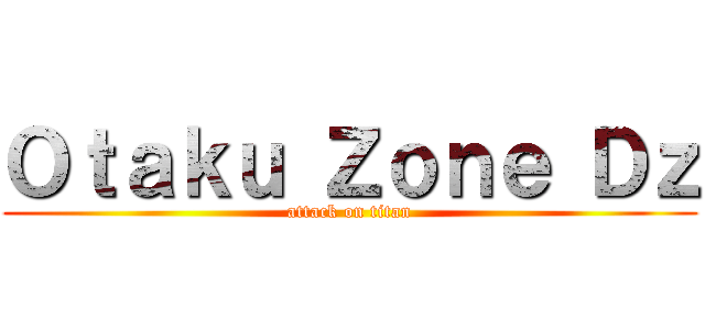 Ｏｔａｋｕ Ｚｏｎｅ Ｄｚ (attack on titan)