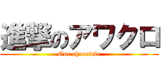 進撃のアワクロ (Our chronicle)