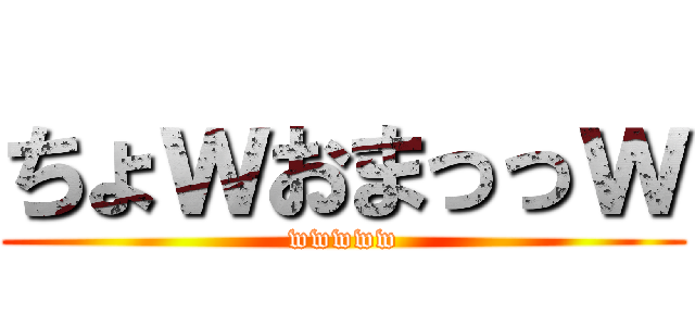 ちょｗおまっっｗ (wwwww)