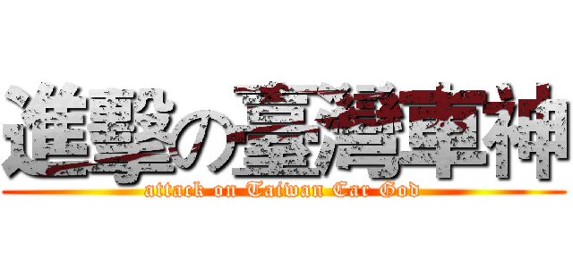 進擊の臺灣車神 (attack on Taiwan Car God)