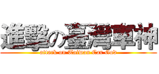 進擊の臺灣車神 (attack on Taiwan Car God)