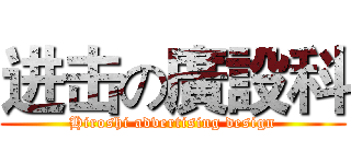 进击の廣設科 (Hiroshi advertising design)