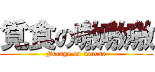 覓食の嗷嗷嗷 (Forage on aoaoao)