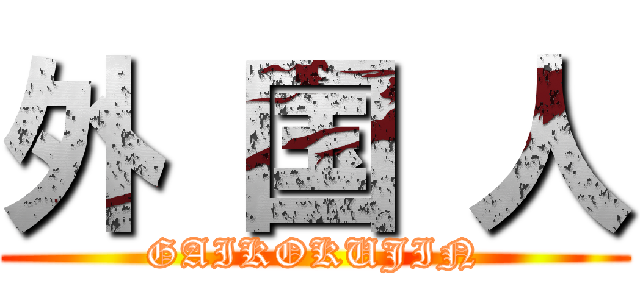 外 国 人 (GAIKOKUJIN)