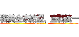 義美全家結盟，宣戰統一 (To declare war on you)