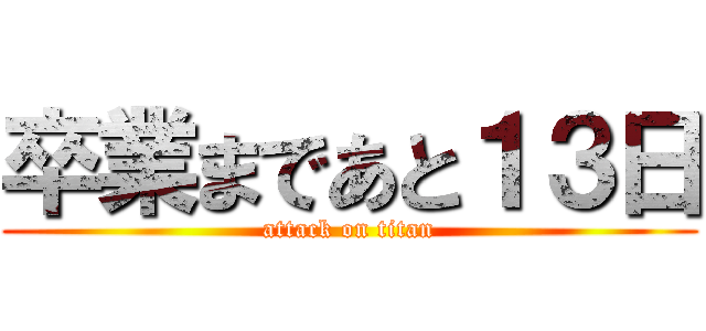 卒業まであと１３日 (attack on titan)