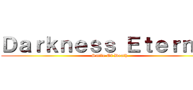 Ｄａｒｋｎｅｓｓ Ｅｔｅｒｎａｌ (Smile Of Death)