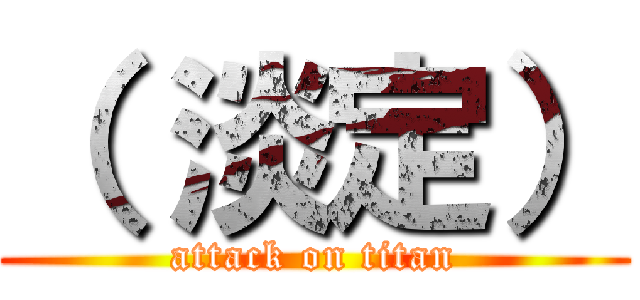 （ 淡定） (attack on titan)