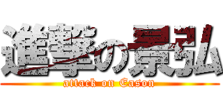 進撃の景弘 (attack on Eason)