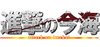 進撃の今海 (attack on imakai)