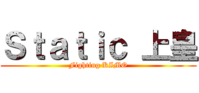 Ｓｔａｔｉｃ 上皇 (Fighting KIMO)