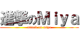 進撃のＭｉｙａ (attack on miya)