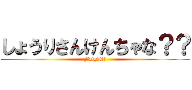 しょうりさんけんちゃな？？ (Faight!!)