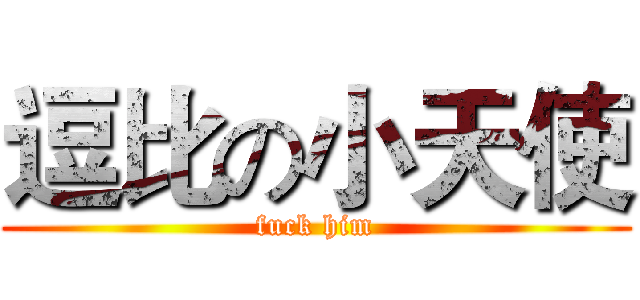 逗比の小天使 (fuck him)