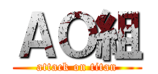 ＡＯ組 (attack on titan)