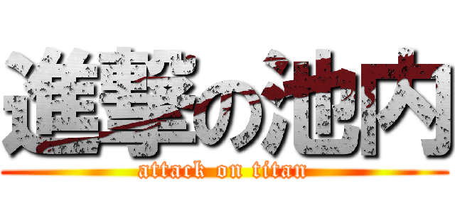 進撃の池内 (attack on titan)