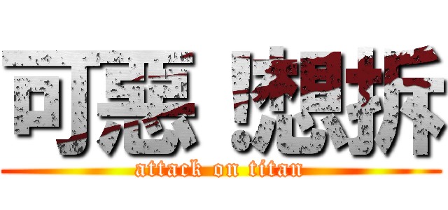 可惡！想拆 (attack on titan)