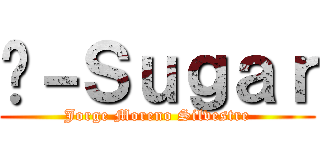 ✓－Ｓｕｇａｒ (Jorge Moreno Silvestre)