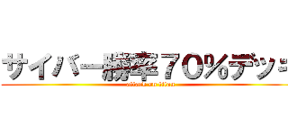 サイバー勝率７０％デッキ (attack on titan)