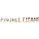 Ｐｒｏｊｅｃｔ ＴＩＴＡＮＳ  (What )