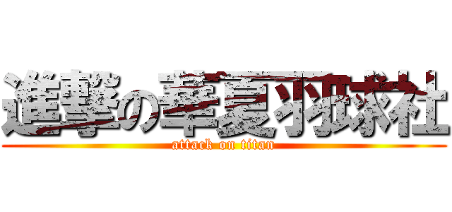 進撃の華夏羽球社 (attack on titan)