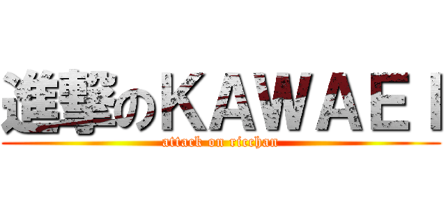 進撃のＫＡＷＡＥＩ (attack on ricchan)