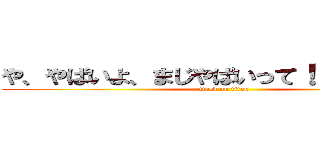 や、やばいよ、まじやばいって！！！！！！！！ (attack on titan)