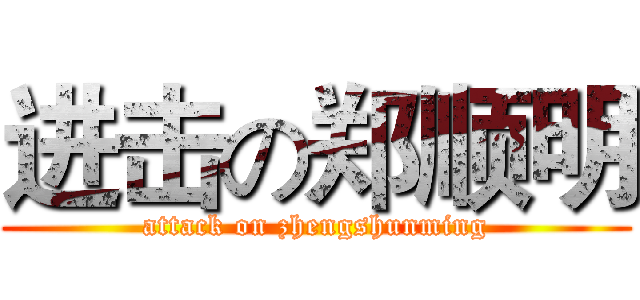 进击の郑顺明 (attack on zhengshunming)