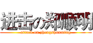 进击の郑顺明 (attack on zhengshunming)