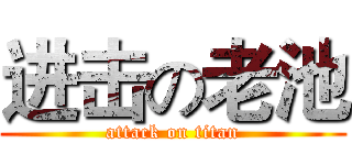进击の老池 (attack on titan)