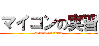 マイコンの実習 (attack on titan)