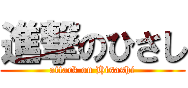 進撃のひさし (attack on Hisashi)
