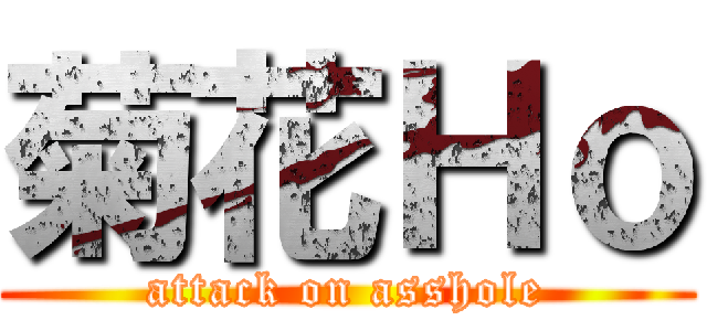菊花Ｈｏ (attack on asshole)