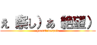 え（察し）あ（絶望） (guess　 despair)