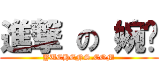 進撃 の 婉婷 (YUCHENS.COM)