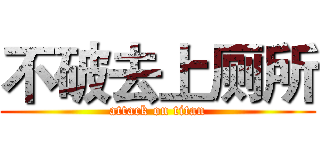 不破去上厕所 (attack on titan)