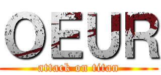 ＯＥＵＲ (attack on titan)