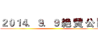 ２０１４．９．９ 絶 賛 公 開 ()