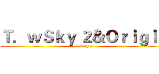 Ｔ．ｗＳｋｙ ２＆Ｏｒｉｇｉｎ (& Origin)